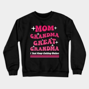 Mom Grandma Great Grandma I Just Keep Getting Better Mom Crewneck Sweatshirt